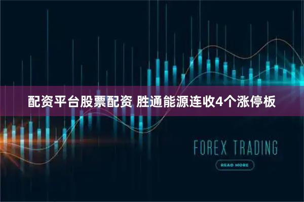 配资平台股票配资 胜通能源连收4个涨停板