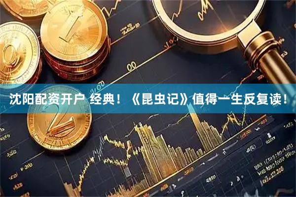 沈阳配资开户 经典！《昆虫记》值得一生反复读！